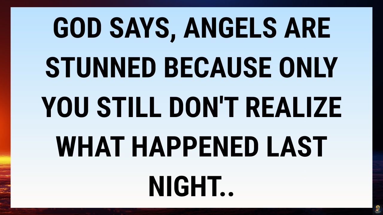 🧾God says, Angels are stunned because only you still don't realize what happened last night..