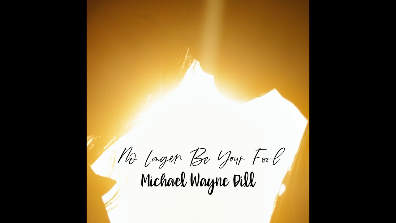 No Longer Be Your Fool (Official Music Video) By Michael Wayne Dill