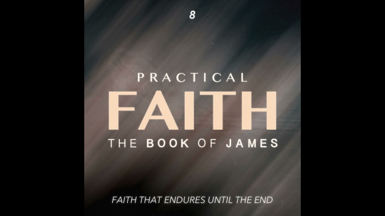 Practical Faith: The Book of James - Faith that Endures Until the End - Part Eight