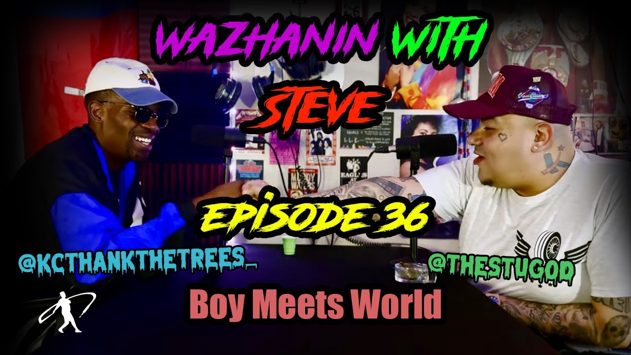 Wazhanin With Steve Podcast Episode 36 (Boy Meets World) Ft. KCThankTheTrees