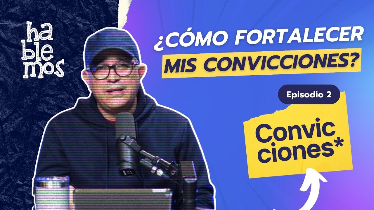 &iquest;C&oacute;mo fortalecer mis convicciones? | Convicciones / Hablemos con el pastor Humberto