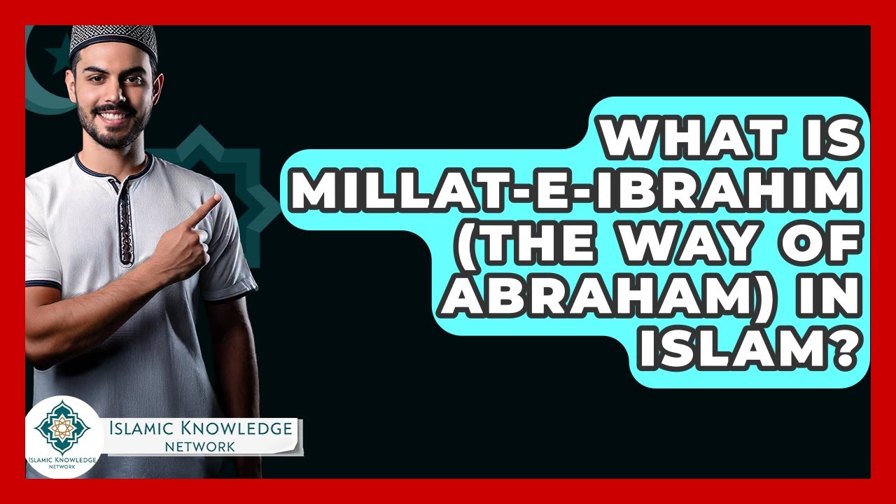 What Is Millat-e-Ibrahim (the Way Of Abraham) In Islam? - Islamic Knowledge Network