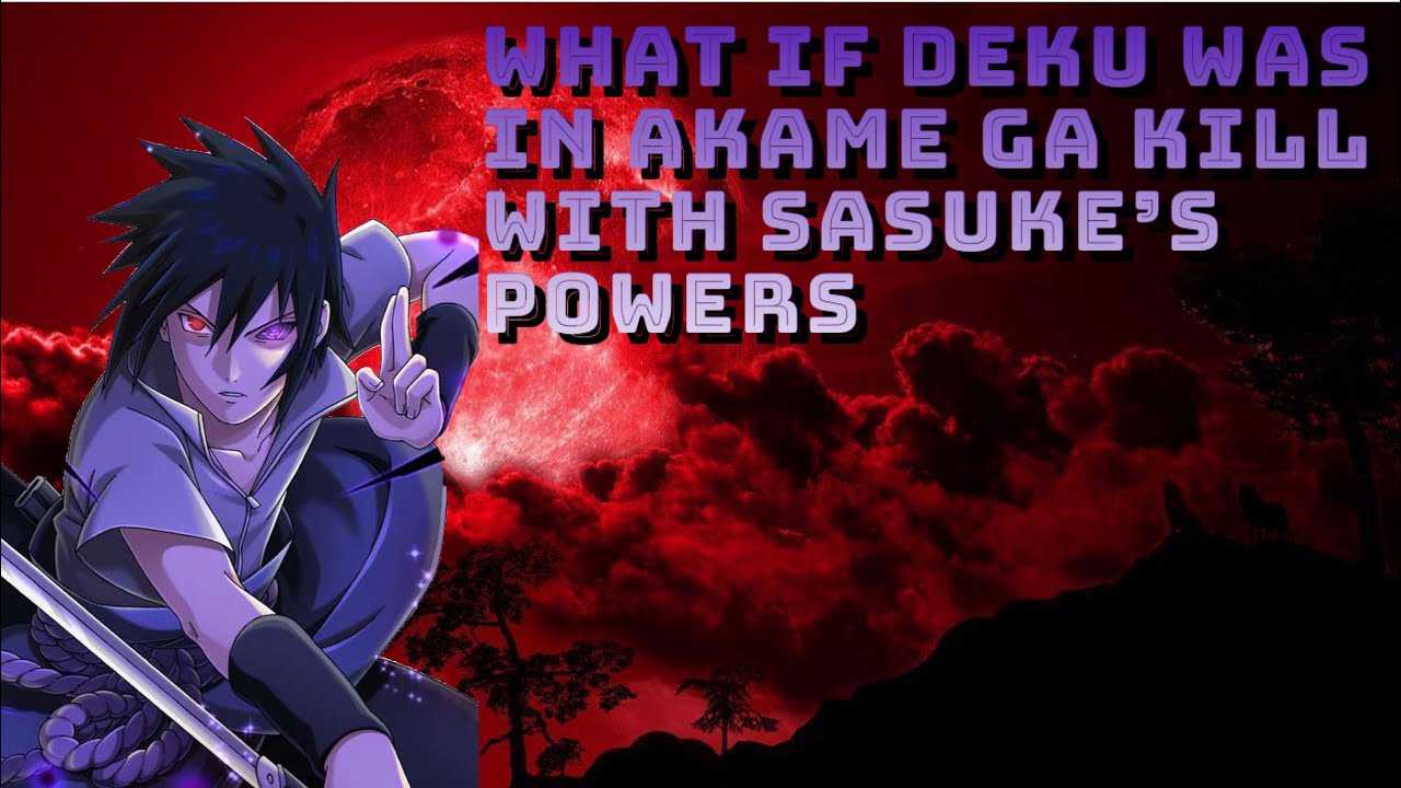 What if deku was in akame ga kill with sasuke’s power’s part 1(1/2)