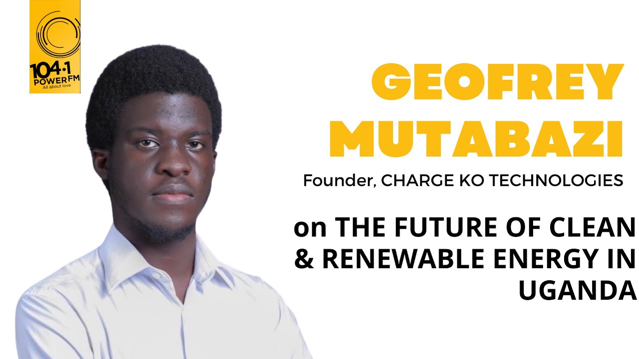 THE FUTURE OF CLEAN & RENEWABLE ENERGY IN UGANDA | GEOFFREY MUTABAZI