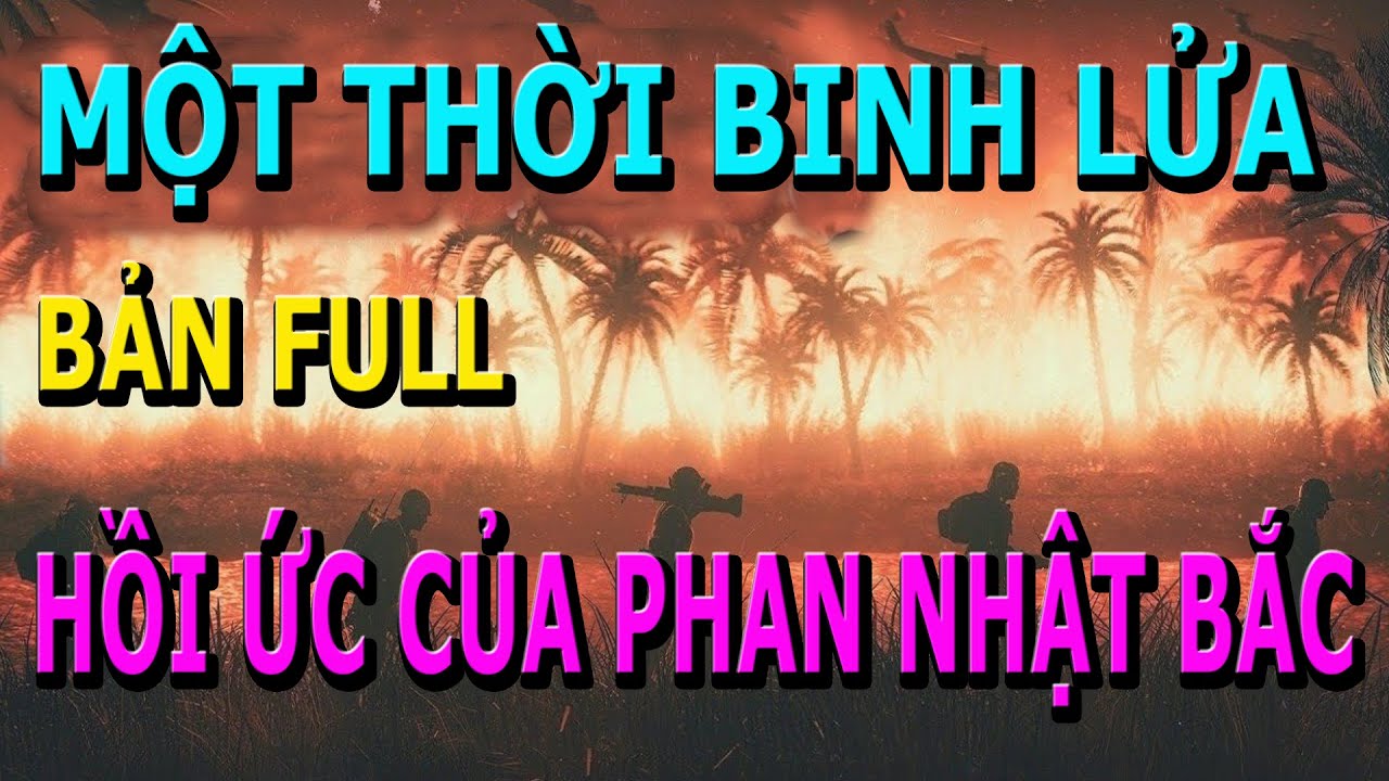 Một Thời Binh Lửa (Full) - Tg Phan Nhật Bắc