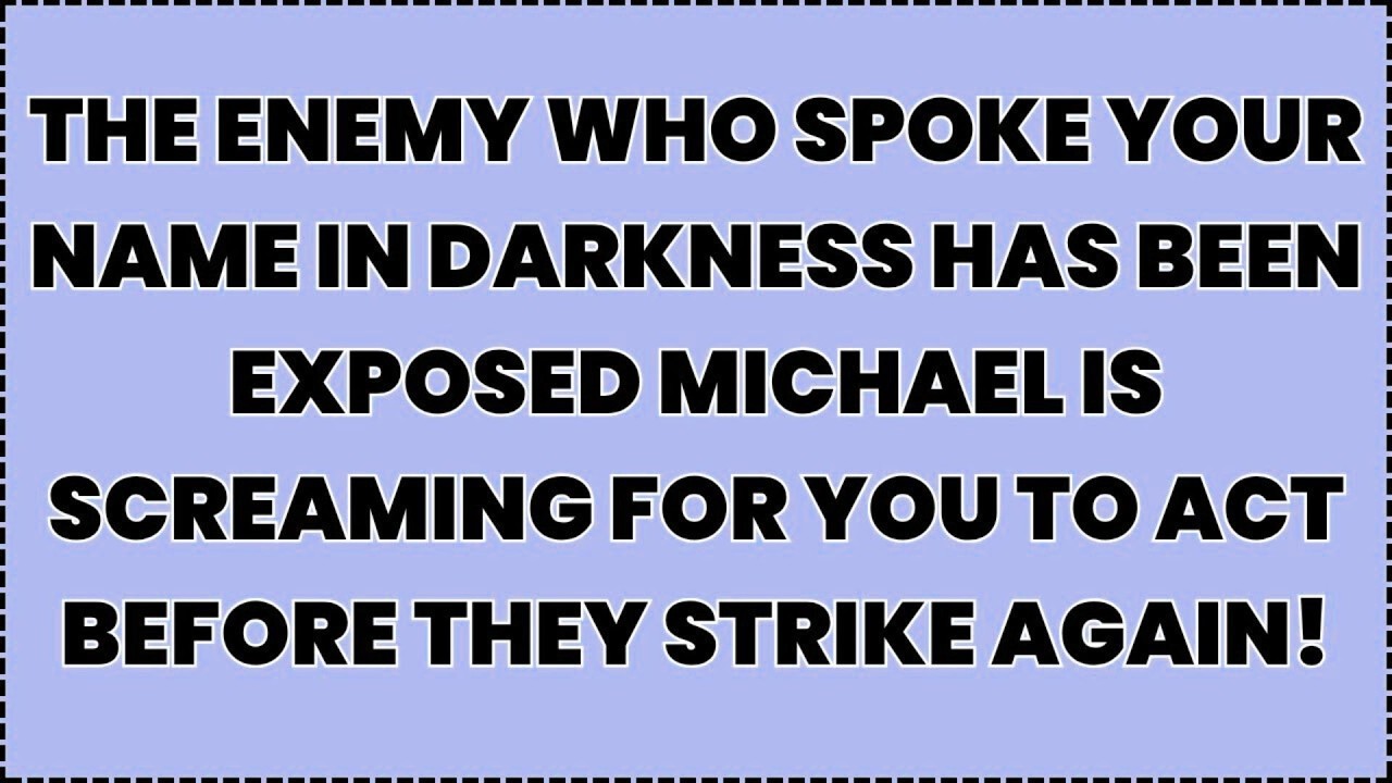 ♾️ The Enemy Who Spoke Your Name In Darkness Has Been Exposed — Michael Is Screaming For You To Act.
