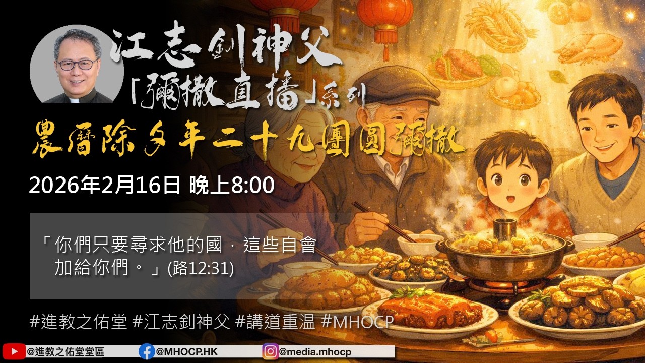 2026年2月16日 晚上8:00 農曆除夕年二十九團圓彌撒 「你們只要尋求他的國，這些自會加給你們。」(路12:31) 江志釗神父 進教之佑堂區 網上彌撒直播 MHOCP