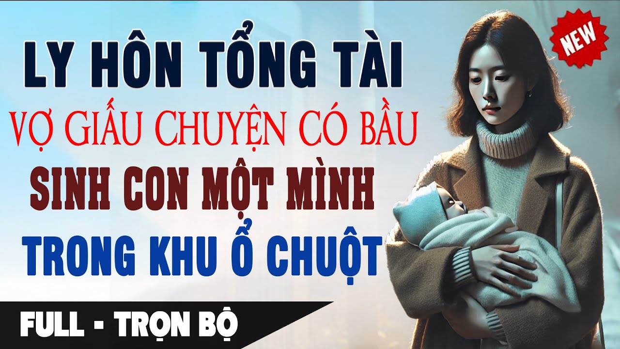 Ly Hôn Tổng Tài Vợ GIẤU NHẸM CÓ BẦU Trốn Sinh Con Một Mình Trong Khu Ổ Chuột | Truyện Ngôn Tình Mới
