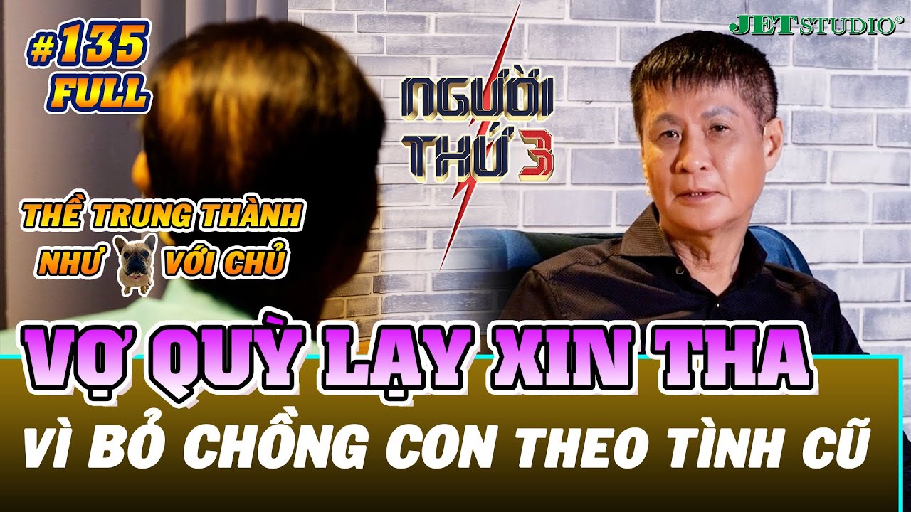 NGƯỜI THỨ 3 - TẬP 135 [FULL]: Vợ bỏ chồng bỏ con 07 tháng tuổi chạy theo tình cũ và cái kết