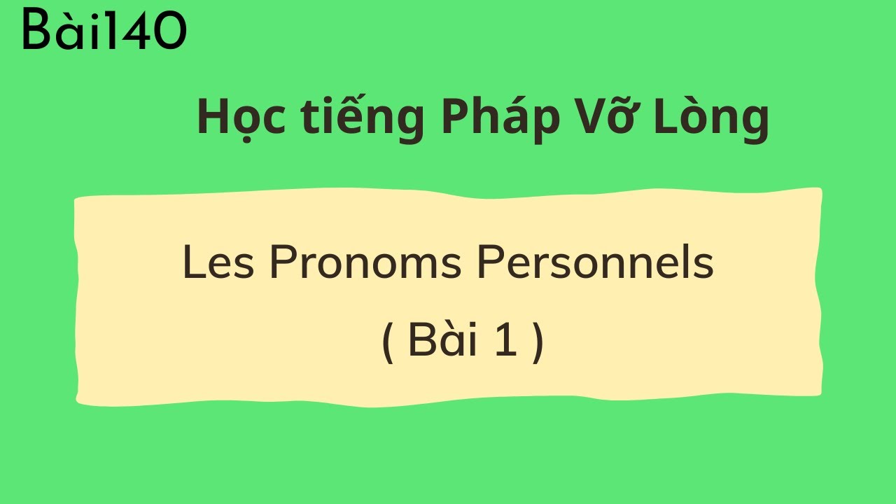 Bài 140  - Tự Học Tiếng Pháp  - Đại từ nhân xưng - Les Pronoms Personnels ( Bài 1 )