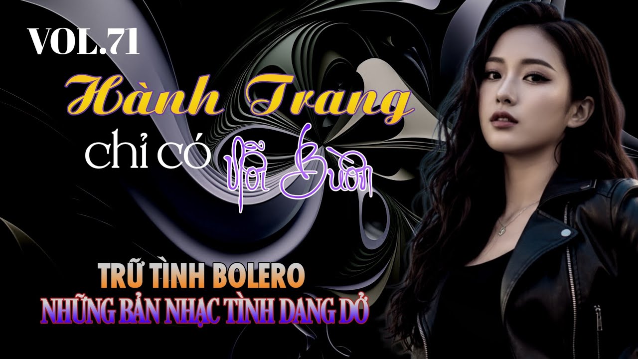 Vol.71 🎼 BOLERO BUỒN AI COVER 🎧 HÀNH TRANG CHỈ CÓ NỖI BUỒN - NHẠC TÌNH BUỒN SÂU LẮNG