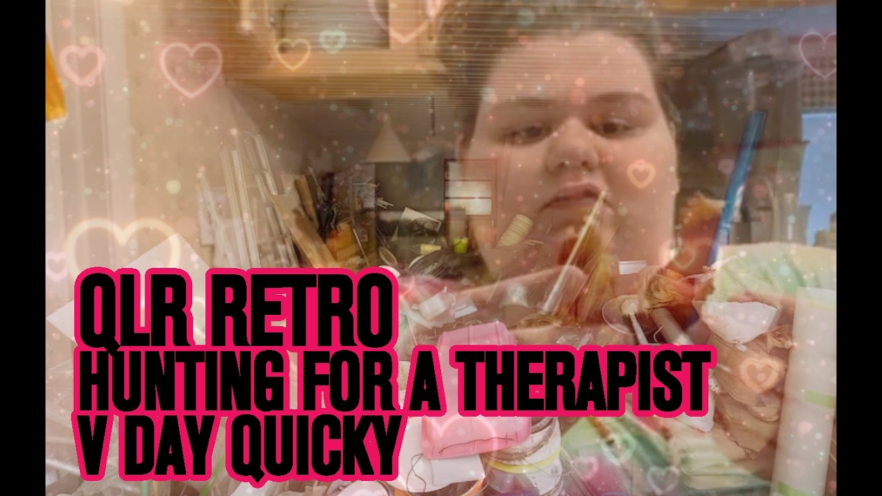 QLR QUICKY | VDAY RERO | HUNTING FOR A NEW THERAPIST