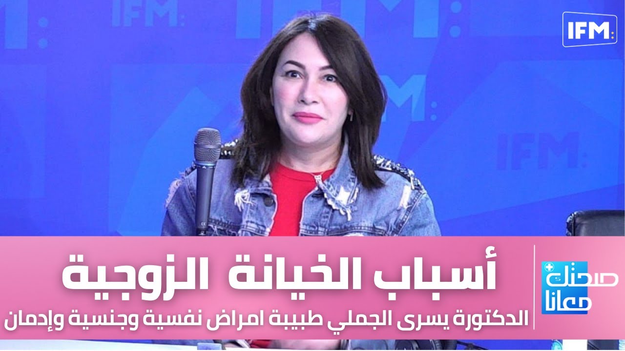 الدكتورة يسرى الجملي طبيبة امراض نفسية وجنسية وإدمان: أسباب الخيانة  كيفاش لازم تتصرف وقت تتعرضلها