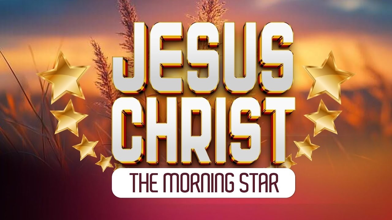 JESUS CHRIST, THE MORNING STAR