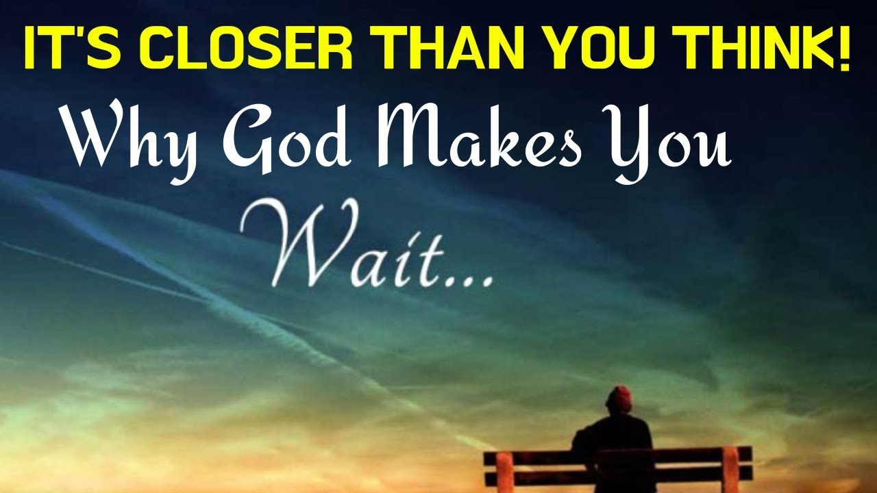 WHY GOD MAKES YOU WAIT! (Hang On It's Closer Than You Think)