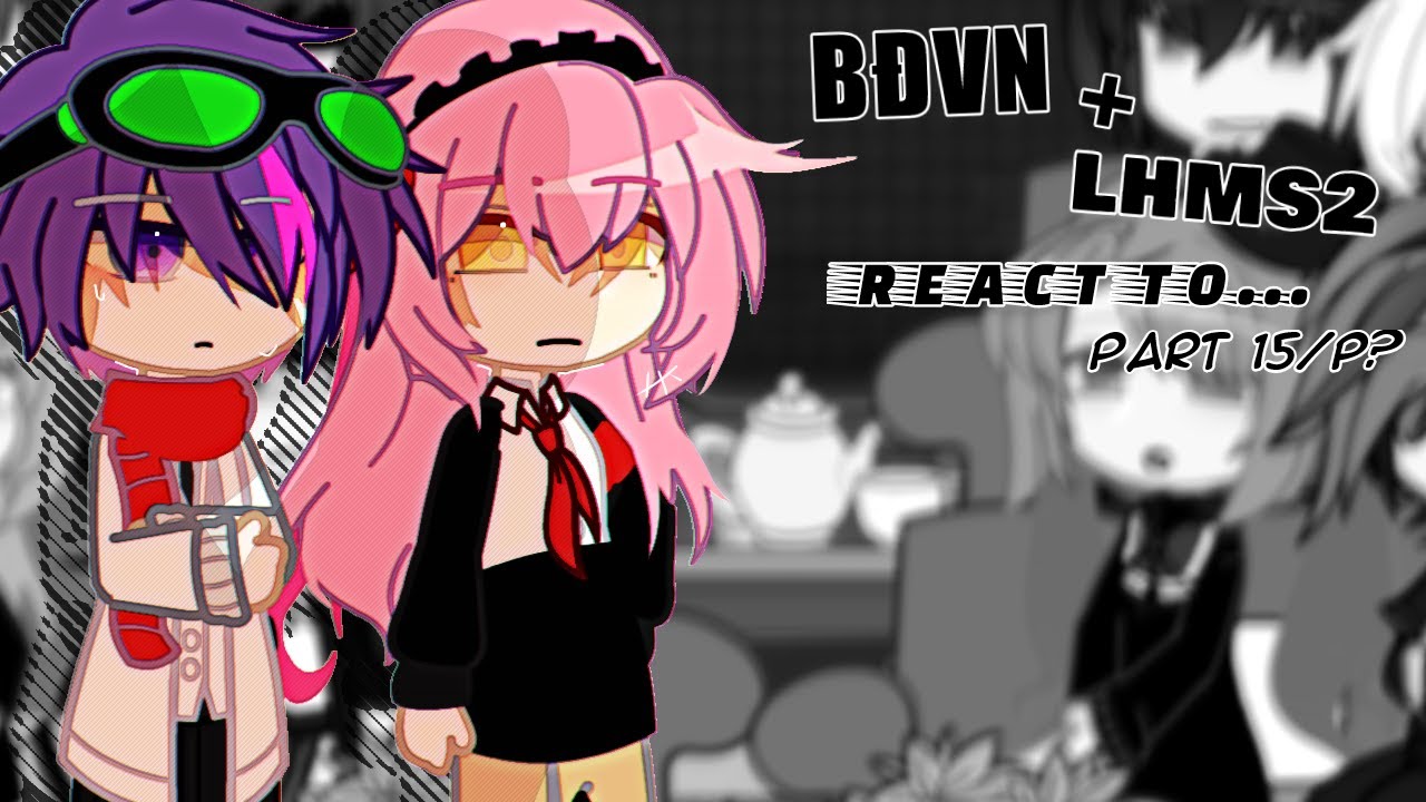 BĐVN+LHMS2 react to...||P15/P?||by:me||LHMS2||lophocmasoi2||jakinatsumi2
