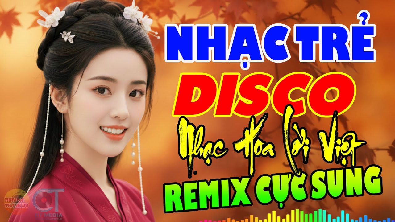 Nhạc Hoa Lời Việt 8X 9X Remix Phong Cách Disco – Bass Đập Chấn Động Cực Cháy Nghe Là Thích Ngay