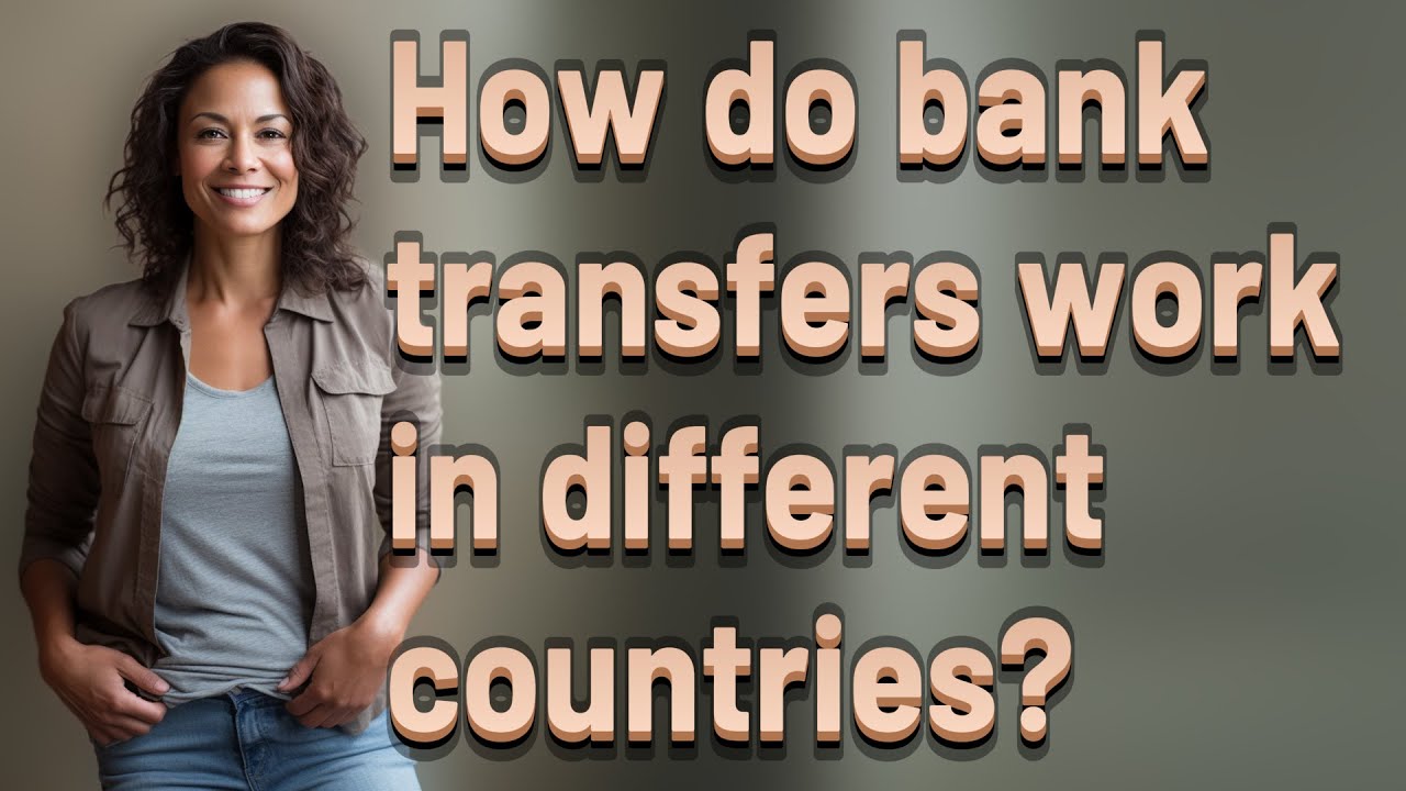 How do bank transfers work in different countries?