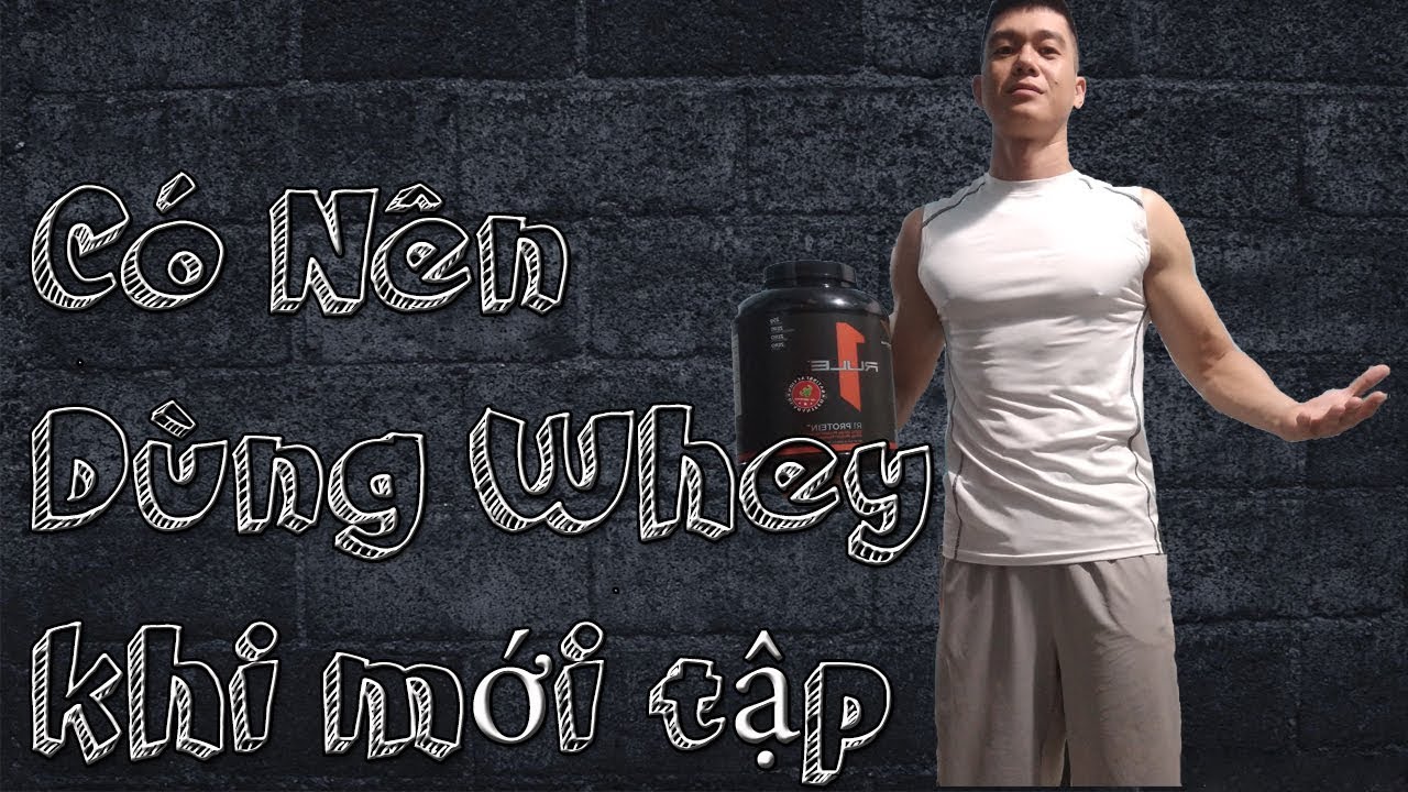 Có Nên dùng Whey protein khi mới tập Gym | Cách đọc nutrition fact và chọn loại Whey tốt
