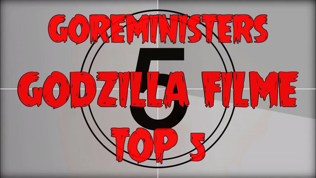 Goreministers Top 5 Godzilla Filme