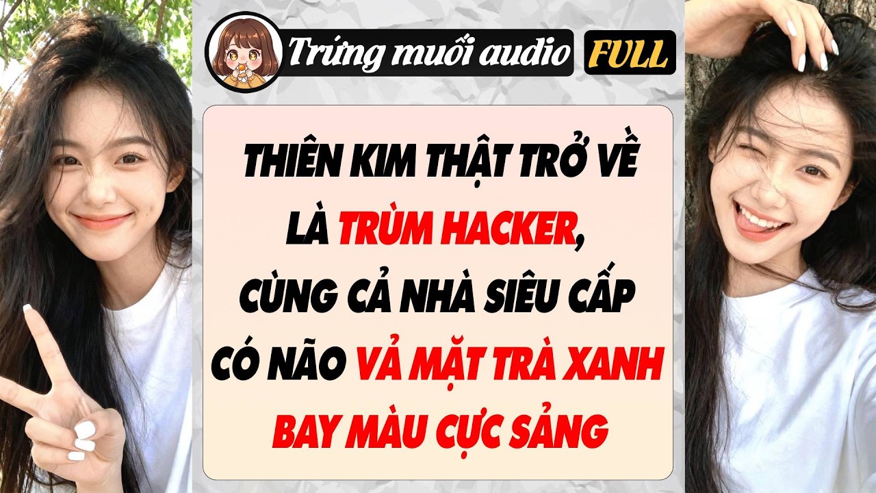 THIÊN KIM THẬT TRỞ VỀ LÀ TRÙM HACKER, CÙNG CẢ NHÀ SIÊU CẤP CÓ NÃO VẢ MẶT TRÀ XANH BAY MÀU CỰC SẢNG