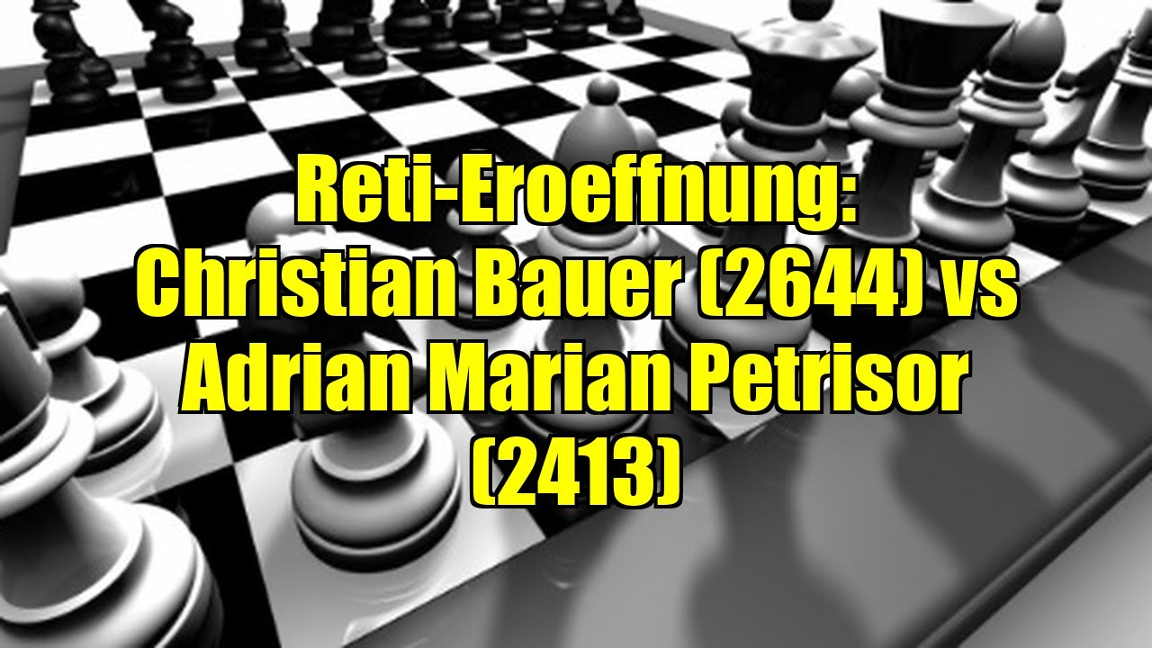 Reti-Eroeffnung: Christian Bauer (2644) vs Adrian Marian Petrisor (2413)