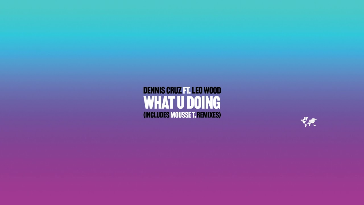 DENNIS CRUZ FEAT LEO WOOD - WHAT YOU DOING (ORIGINAL MIX)