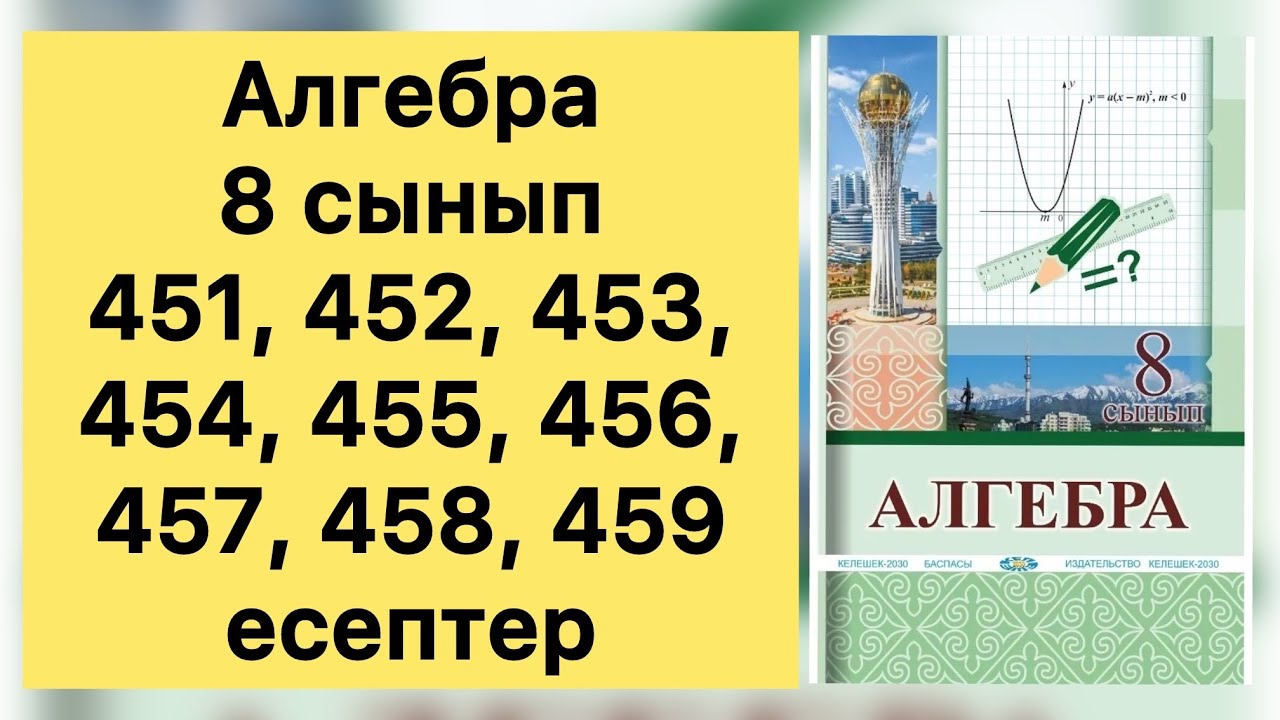 Алгебра, 8 сынып, №451- 459 есепті талдау, 125, 126, 127 беттер.