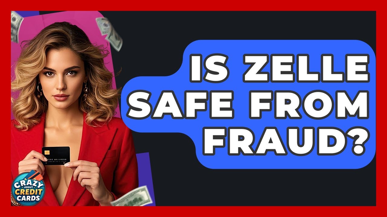 Is Zelle Safe From Fraud? - Crazy About Credit Cards