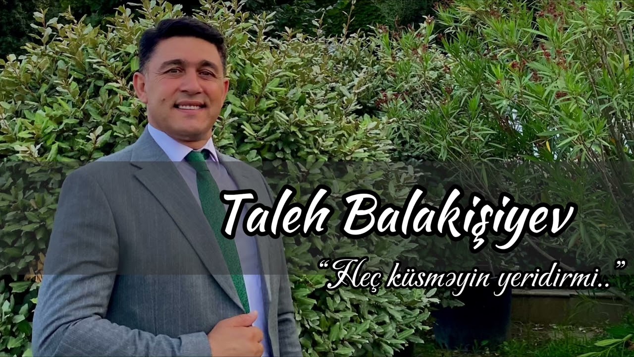 Taleh Balakişiyev - “Heç küsməyin yeridirmi..”