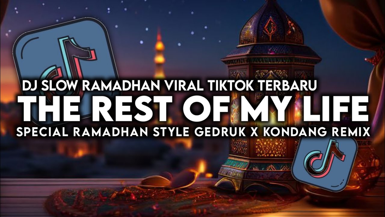 DJ THE REST OF MY LIFE RAMADHAN SLOW GEDRUK X KONDANG REMIX VIRAL TIKTOK TERBARU