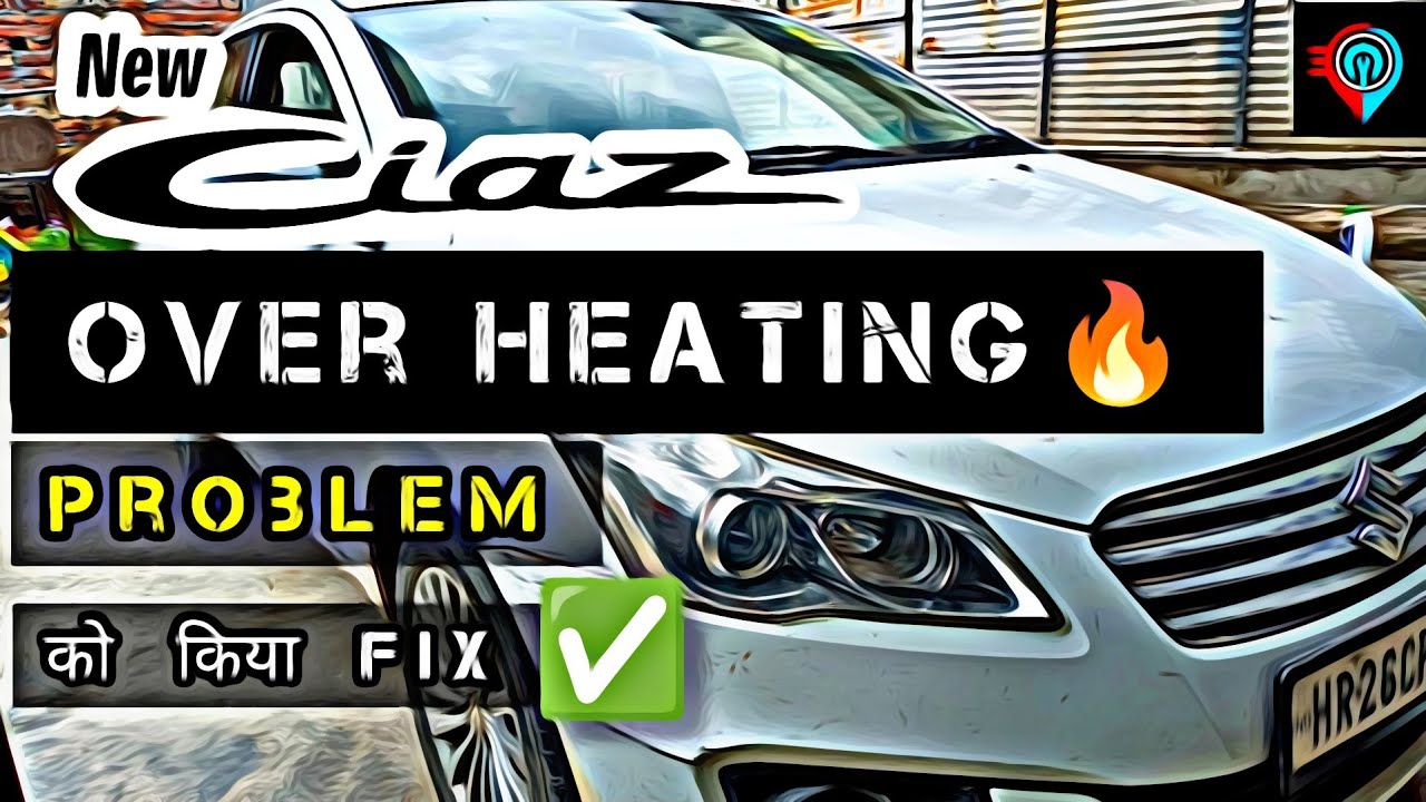 Maruti Suzuki Ciaz Heating Problem Solved | मारुति सियाज़ मे इंजन गर्म होने की समस्या ठीक की