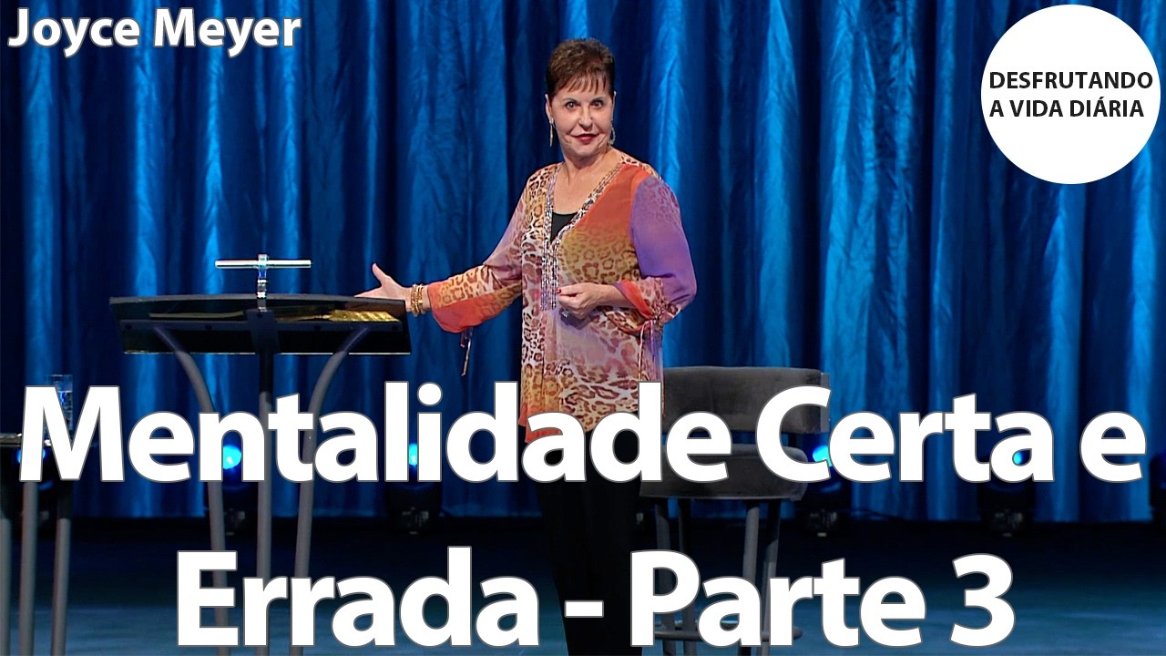 Mentalidade Certa e Errada - Parte 3 | Joyce Meyer