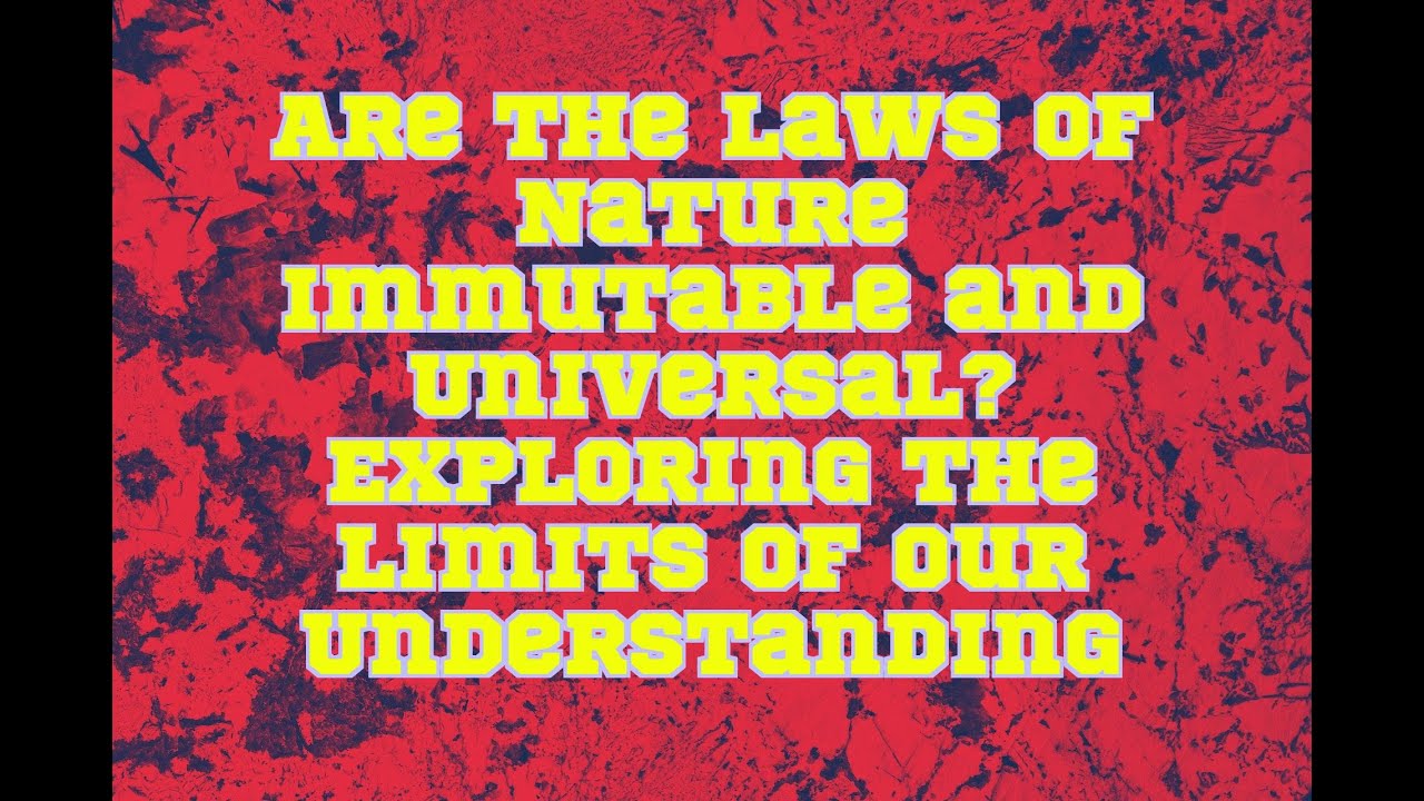 Are the Laws of Nature Immutable and Universal? Exploring the Limits of Our Understanding