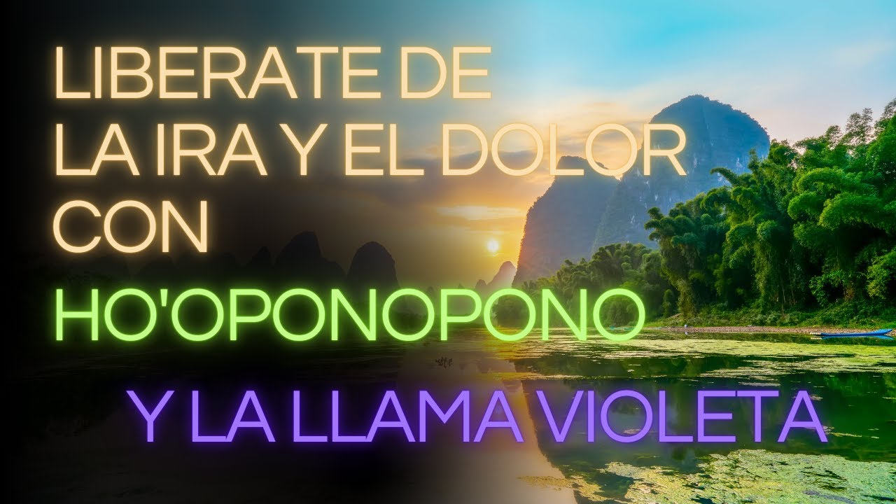 ELIMINA LA IRA Y LA FRUSTRACIÓN CON HO´OPONOPONO Y LA LLAMA VIOLETA