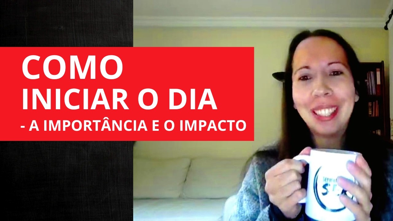 COMO INICIAR O DIA - A IMPORTÂNCIA E O IMPACTO