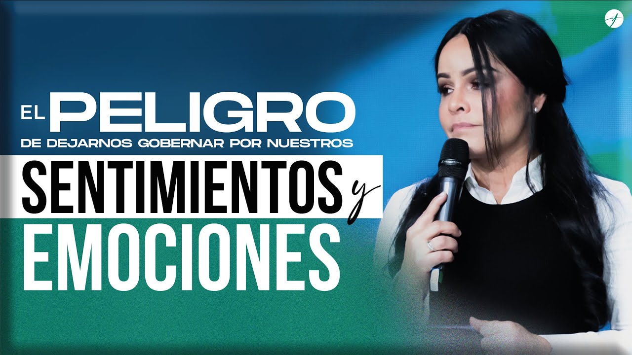 EL PELIGRO DE DEJARNOS GOBERNAR POR NUESTROS SENTIMIENTOS Y EMOCIONES - Pastora Yesenia Then