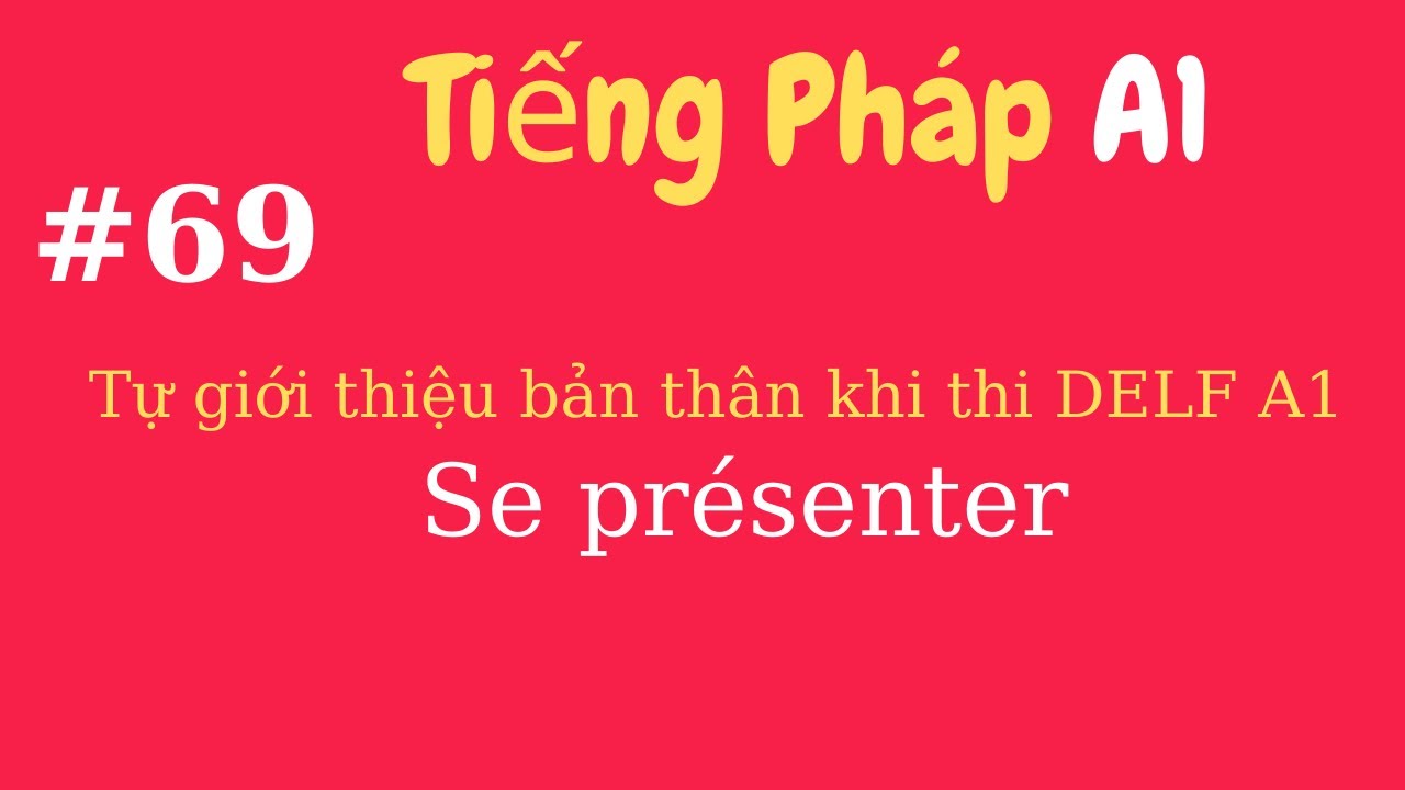 Tiếng Pháp A1- # 69 - Tự giới thiệu bản thân khi thi DELF A1 - Se présenter