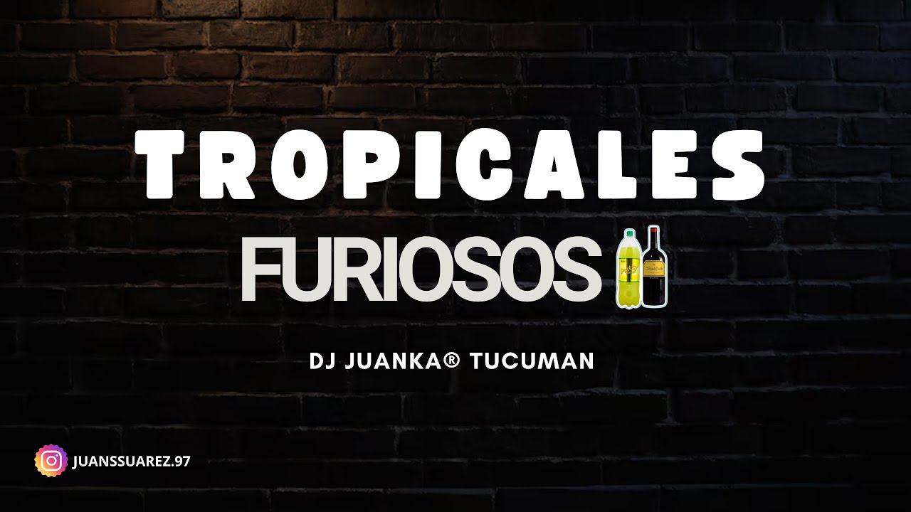 TROPICALES FURIOSOS (Dj Juanka® Tucumán) 🍷😎