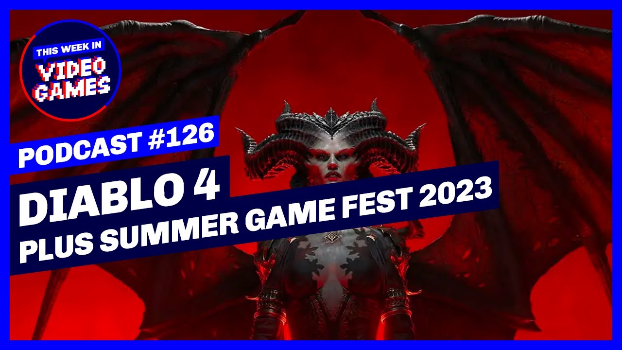 Diablo 4 and Summer Games Fest 2023 - This Week In Video Games Podcast Epi 126