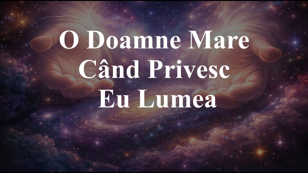 O Doamne Mare Când Privesc Eu Lumea - Cântec Divin