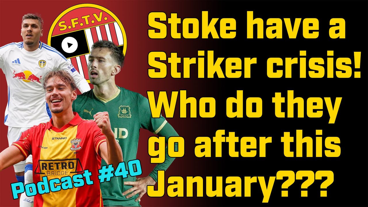 Stoke's Striker CRISIS! Who do they bring in this January? Stoke Fan TV #podcast 40