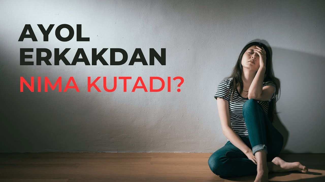 Ayol erkagidan nimalar kutadi?