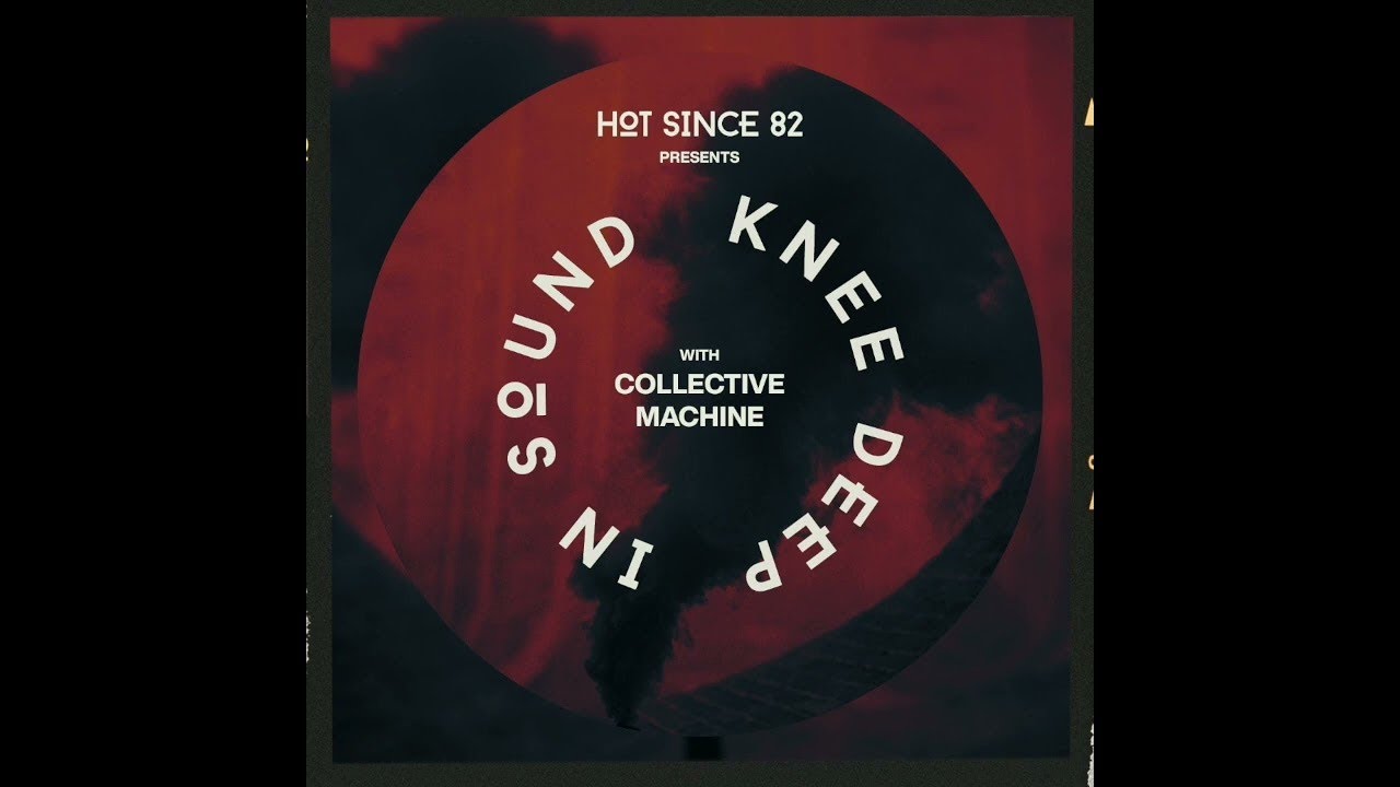 Hot Since 82 Presents: Knee Deep In Sound with Collective Machine
