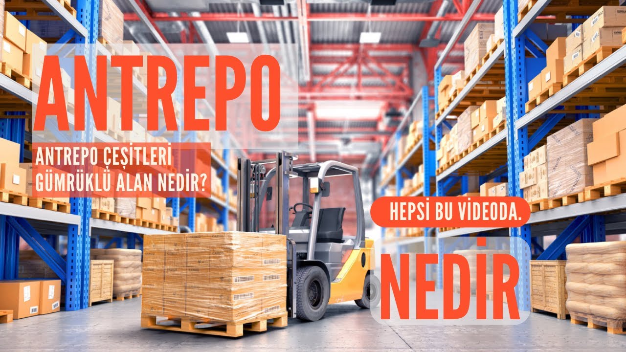 Antrepo Nedir? Antrepo Tipleri ve işletme S&uuml;re&ccedil;leri