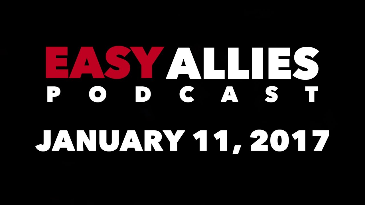 The Easy Allies Podcast #42 - January 11th 2017
