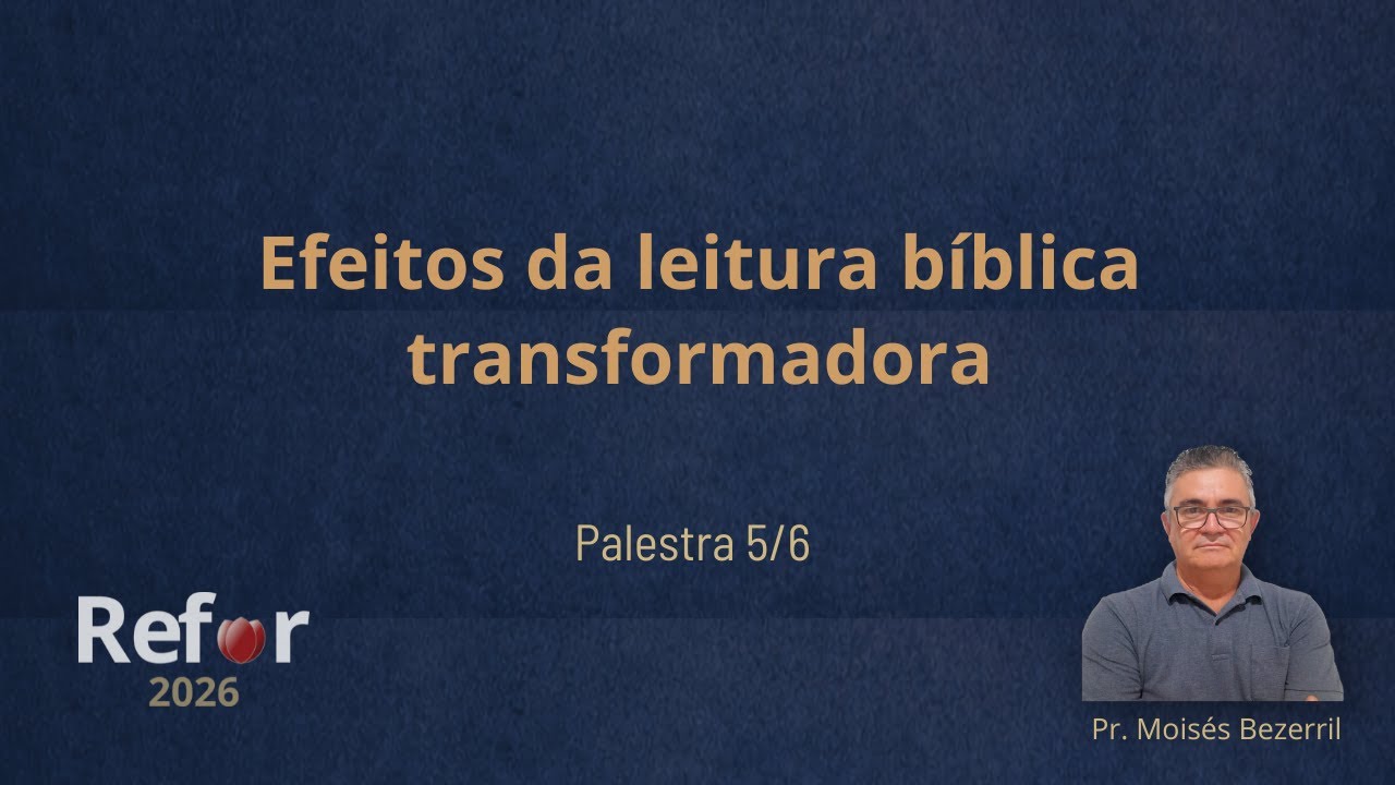 REFOR 2026 - Palestra 5/6 - Efeitos da leitura bíblica transformadora