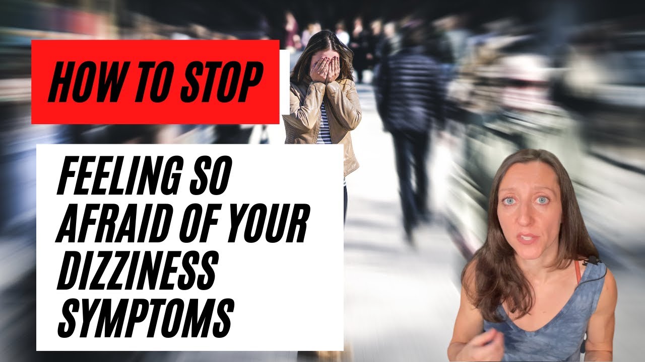 How to stop being afraid of your chronic dizziness symptoms