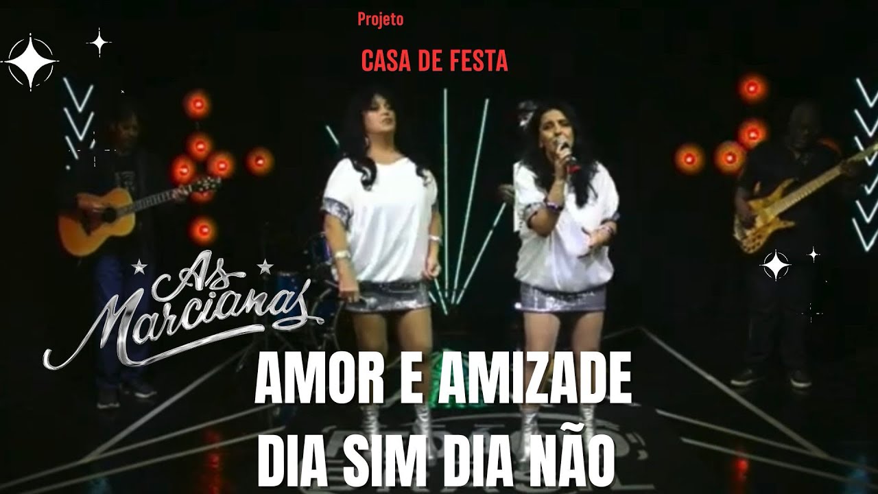 Amor e Amizade Dia Sim Dia Não AS MARCIANAS