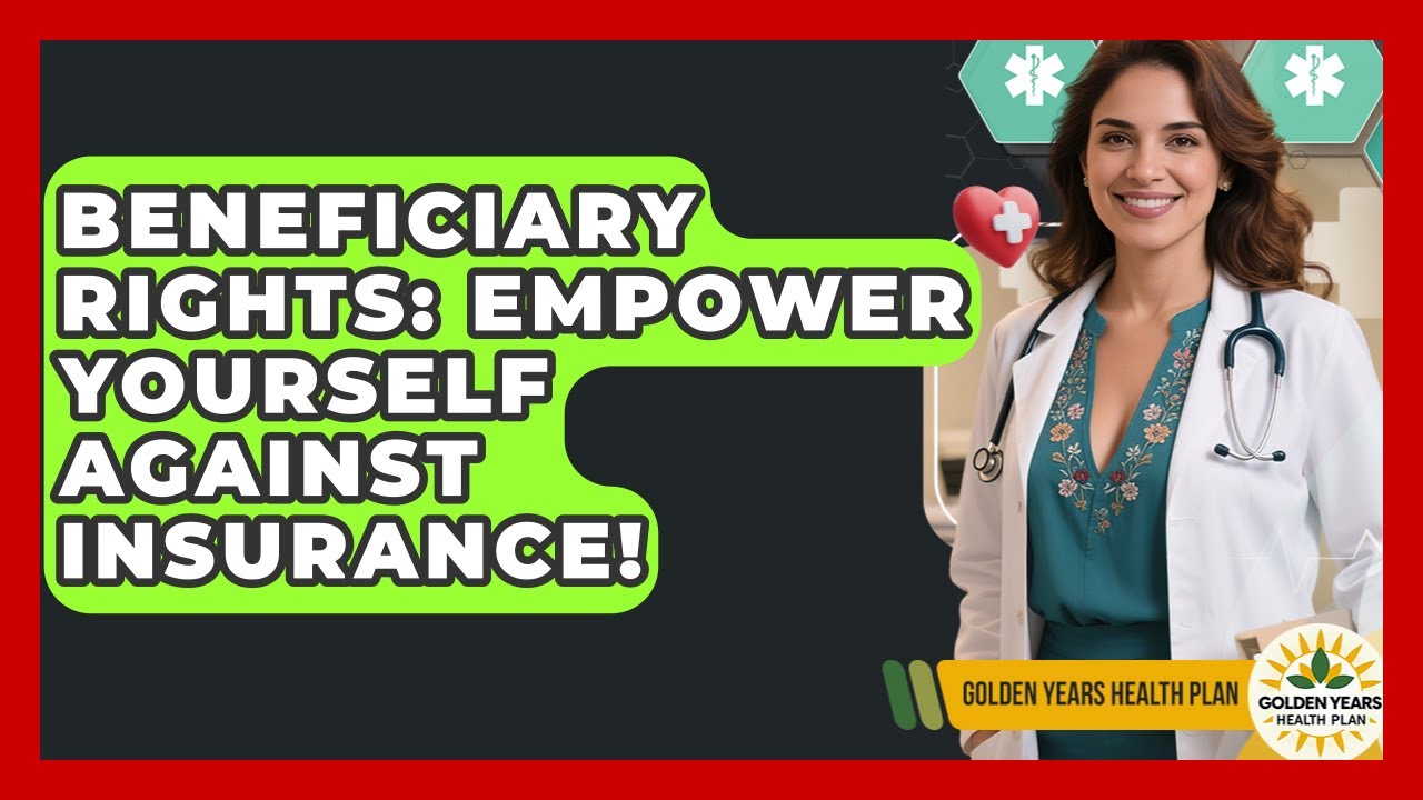 Beneficiary Rights: Empower Yourself Against Insurance! - Golden Years Health Plan